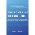 Power of Belonging: How to Develop Safety, Inclusion, and Belonging for Leaders and Organizations