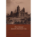 The Colonial Spanish-American City: Urban Life in the Age of Atlantic Capitalism