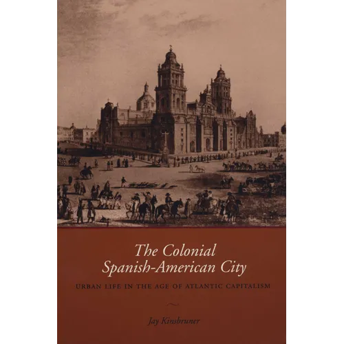 The Colonial Spanish-American City: Urban Life in the Age of Atlantic Capitalism