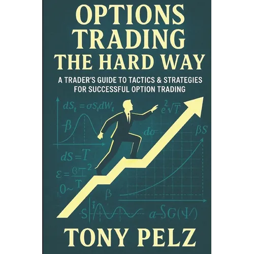 Options Trading the Hard Way: A Trader's Guide to Tactics & Strategies for Successful Option Trading
