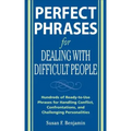 Perfect Phrases for Dealing with Difficult People: Hundreds of Ready-To-Use Phrases for Handling Conflict, Confrontations and Challenging Personalitie