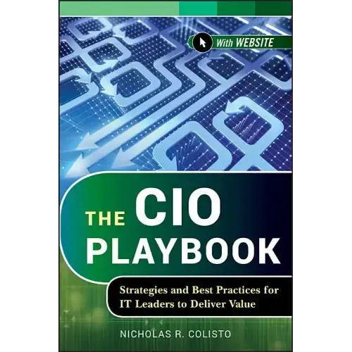 The CIO Playbook: Strategies and Best Practices for It Leaders to Deliver Value
