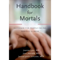 Handbook for Mortals: Guidance for People Facing Serious Illness