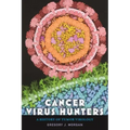 Cancer Virus Hunters: A History of Tumor Virology