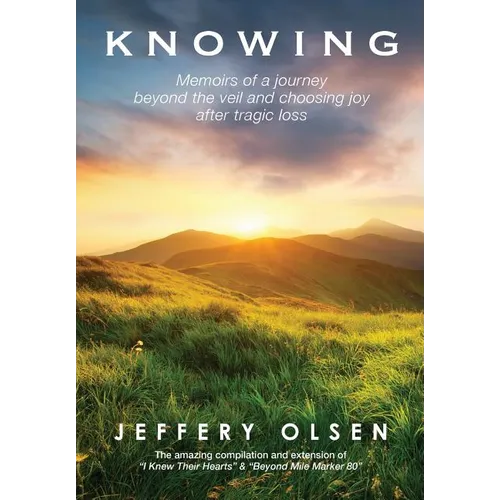 Knowing: Memoirs of a journey beyond the veil and choosing joy after tragic loss.