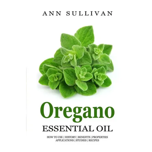Oregano Essential Oil: Benefits, Properties, Applications, Studies & Recipes