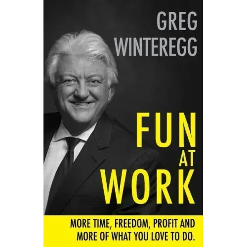 Fun at Work: More Time, Freedom, Profit and More of What You Love To Do