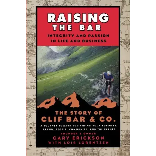 Raising the Bar: Integrity and Passion in Life and Business: The Story of Clif Bar Inc.
