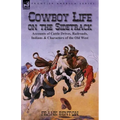 Cowboy Life on the Sidetrack: Accounts of Cattle Drives, Railroads, Indians & Characters of the Old West