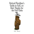 Retired Floridian's Guide to Golf, or: Dad, Thanks for the Golf Clubs