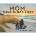 Mom, What is God like?