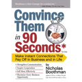 Convince Them in 90 Seconds or Less: Make Instant Connections That Pay Off in Business and in Life