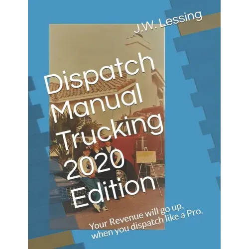 Dispatch Manual Trucking 2020 Edition: Your Revenue will go up, when you dispatch like a Pro.