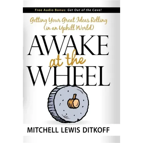 Awake at the Wheel: Getting Your Great Ideas Rolling (in an Uphill World)