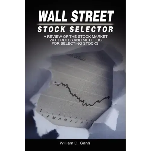 Wall Street Stock Selector: A Review of the Stock Market with Rules and Methods for Selecting Stocks