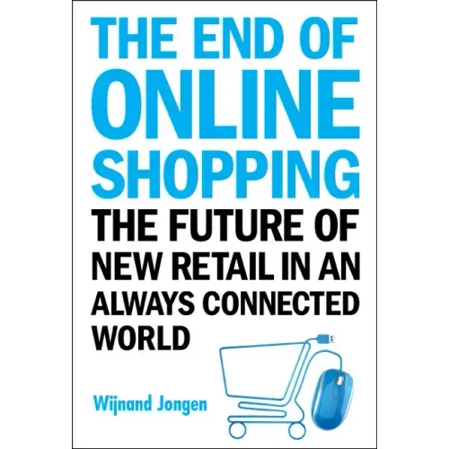 End of Online Shopping, The: The Future of New Retail in an Always Connected World