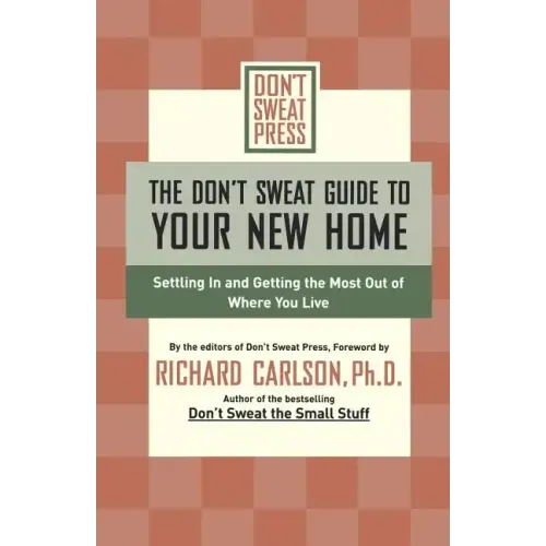 The Don't Sweat Guide to Your New Home: Settling in and Getting the Most from Where You Live