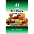 41 Healing Skin Cancer Meal Recipes: The Most Complete Skin Cancer Fighting Foods to Help You heal Fast