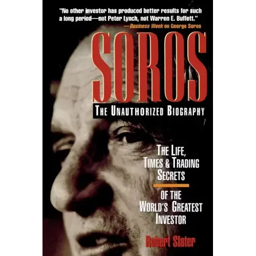 Soros: The Unauthorized Biography, the Life, Times and Trading Secrets of the World's Greatest Investor