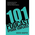 101 Podcast Episode Templates - Powerful, Done-for-You Episode Templates to Grow Your Podcast Audience