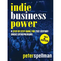 Indie Business Power: A Step-By-Step Guide for 21st Century Music Entrepreneurs