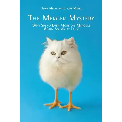 The Merger Mystery: Why Spend Ever More on Mergers When So Many Fail?