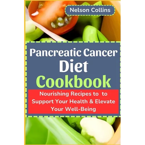 Pancreatic Cancer Diet Cookbook: Nourishing Recipes to Support Your Health & Elevate Your Well-Being