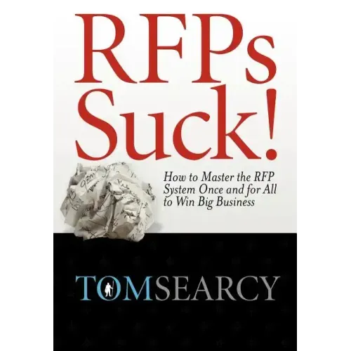 RFPs Suck! How to Master the RFP System Once and for All to Win Big Business