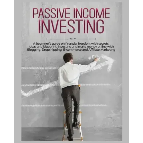 Passive Income Investing: A beginner's Guide on Financial Freedom with Secrets, Ideas and Blueprint. Investing and Make Money Online with Bloggi