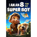 A Collection of Wonderful Stories for 8 Year Old Boys: I am an 8 Year Old Super Boy (Inspirational Gift Books for Kids)