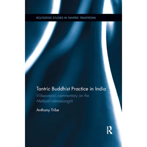 Tantric Buddhist Practice in India: Vilasavajra�s Commentary on the Ma�jusri-Namasa?giti