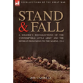 Stand & Fall: A Soldier's Recollections of the 'Contemptible Little Army' and the Retreat from Mons to the Marne, 1914