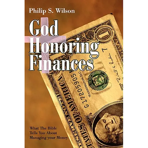 God Honoring Finances: What the Bible Tells You about Managing Your Money