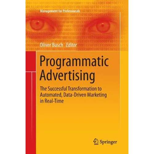 Programmatic Advertising: The Successful Transformation to Automated, Data-Driven Marketing in Real-Time