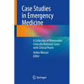 Case Studies in Emergency Medicine: A Collection of Memorable Clinically Relevant Cases with Clinical Pearls