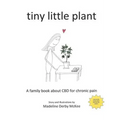 tiny little plant: A family book about CBD for chronic pain
