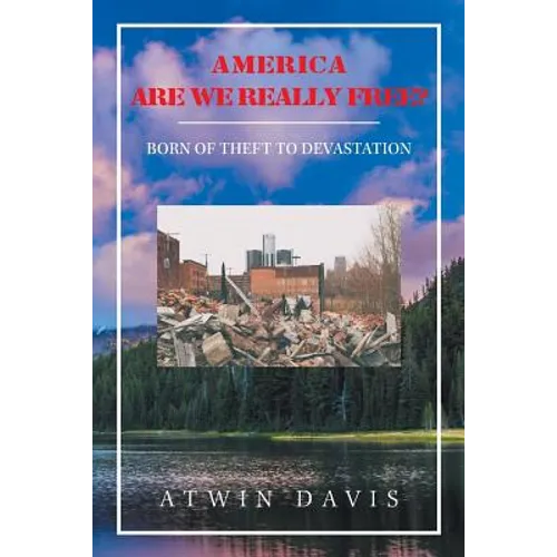 America Are We Really Free?: Born of Theft to Devastation