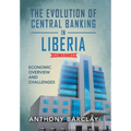 The Evolution of Central Banking in Liberia 2nd Edition: Economic Overview and Challenges