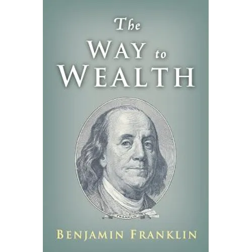 The Way to Wealth: Ben Franklin on Money and Success