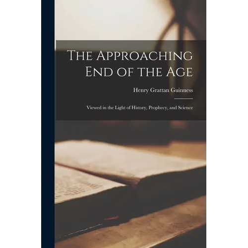The Approaching End of the Age: Viewed in the Light of History, Prophecy, and Science