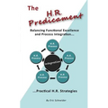 The H.R. Predicament: Balancing Functional Excellence and Process Integration...Pratical H.R. Strategies