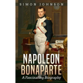 Napoleon Bonaparte: A Fascinating Biography