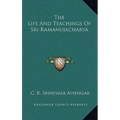 The Life And Teachings Of Sri Ramanujacharya