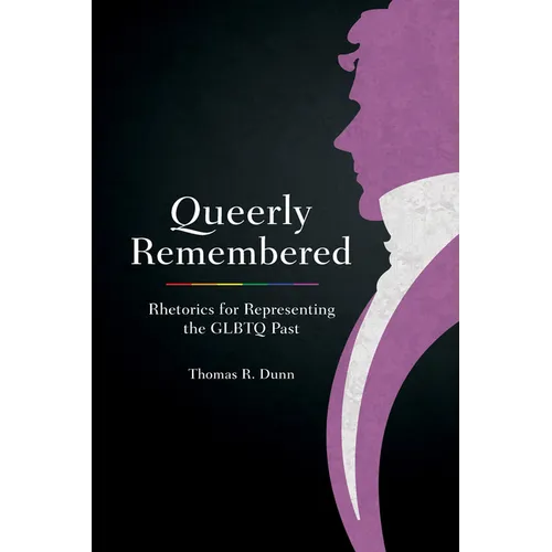 Queerly Remembered: Rhetorics for Representing the GLBTQ Past
