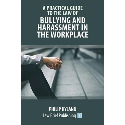 A Practical Guide to the Law of Bullying and Harassment in the Workplace