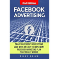 Facebook Advertising: Crack the Facebook Ad Code with an Easy-To-Implement Facebook Marketing Plan That Really Works and Reach 4000 Potentia