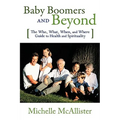 Baby Boomers and Beyond: The Who, What, When, and Where Guide to Health and Spirituality