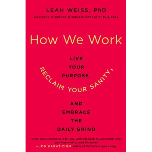 How We Work: Live Your Purpose, Reclaim Your Sanity, and Embrace the Daily Grind