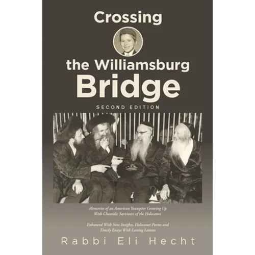 Crossing the Williamsburg Bridge, Second Edition: Memories of an American Youngster Growing up with Chassidic Survivors of the Holocaust. Enhanced wit