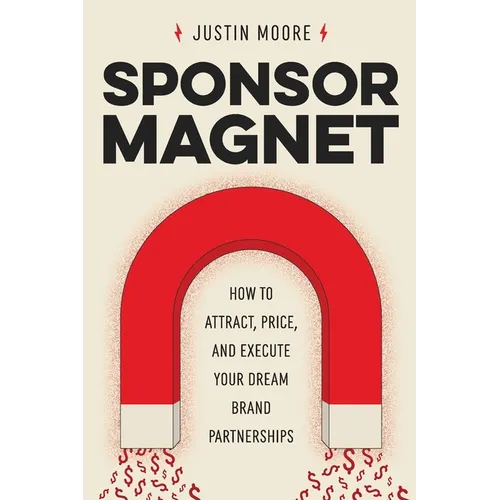 Sponsor Magnet: How to Attract, Price, & Execute Your Dream Brand Partnerships